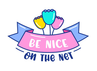 Be Nice on the Net Banner with Doodle Flowers and Typography. Anti Bullying Concept for Internet Society Isolated on White Background. Hand Drawn Badge, Simple Kids Design, Cartoon Vector Illustration