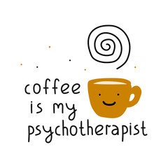 Coffee is my psychotherapist. Funny phrase. Hand drawn vector illustration for postcard, t shirt, print, stickers, posters design.