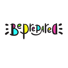 Be prepared - inspire motivational quote. Hand drawn beautiful lettering. Print for inspirational poster, t-shirt, bag, cups, card, flyer, sticker, badge. Funny vector. Phrase for self development