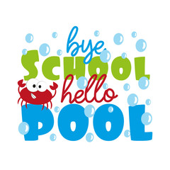 Bye School hello pool- funny text with cute crab ,and bubbles. Good for, poster, banner, t shirt, and textile print, gift design.