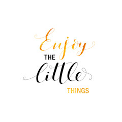 Enjoy the little things phrase. Modern vector brush calligraphy. Ink illustration with hand-drawn lettering. 