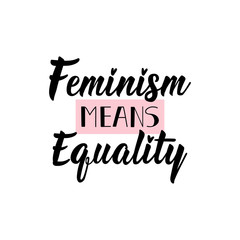 Feminism means equality. Lettering. calligraphy vector. Ink illustration. Feminist quote.