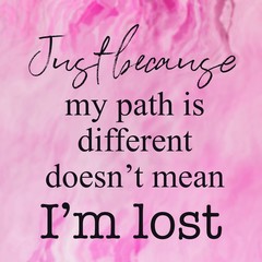 Inspirational Quote with Abstract paint - Just Because my path is different doesn't mean i'm lost