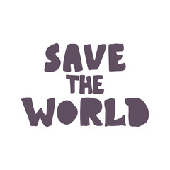 Save the World . Hand drawn lettering. The inscription, Perfect design for greeting cards, posters, T-shirts, banners, print invitations.