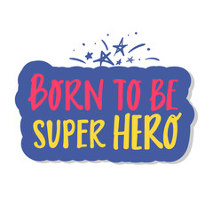 born to be Super Hero cute hand drawn lettering with for print design. Vector illustration. sticker