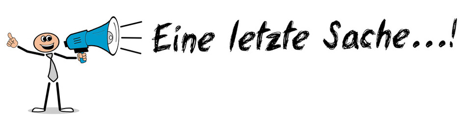 Eine letzte Sache...!
