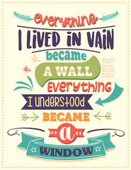Everything I lived in vain became a wall, everything I understood became a window. Inspirational quote.