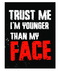 Trust Me I'm Younger than My Face. Funny Phrase T-Shirt Design. Quote. Vector Illustration 