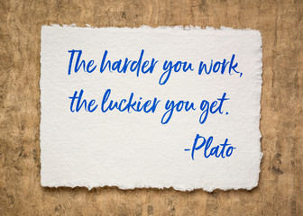 The harder you work, the luckier you get - Plato quote