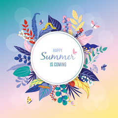 Beautiful floral background, round with text Happy Summer is coming. Leaves, colorful flowers, caterpillar, butterflies. Summer card for invitation, wedding, birthday, holiday. Vector illustration.