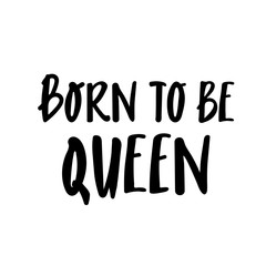 born to be Queen cute hand drawn lettering with for print design. Vector illustration. black white. motivation inscription. Inspirational quote phrase