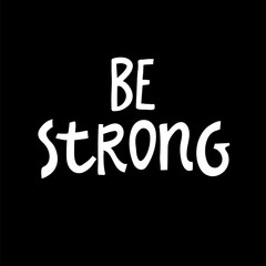Be strong. Vector Hand Drawn Lettering. Calligraphy for banners, labels, signs, prints, posters, web and phone case. black white