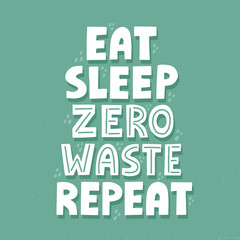 Obraz premium Eat sleep zero waste repeat quote. HAnd drawn vector lettering for t shirt, banner, poster. Zero waste concept