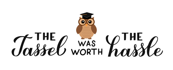 The tassel was worth the hassle calligraphy hand lettering with cute cartoon owl. Congratulations to graduates banner. Vector template for graduation party invitation, greeting card, poster.