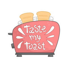 Cute toaster with lettering - taste my toast. Flat vector illustration.