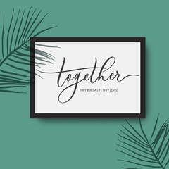 Together they built a life they loved - calligraphy poster in frame with palm leaves shadow.