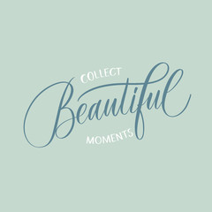 Collect beautiful moments - calligrahy inscription fot t-shirt, design and other.