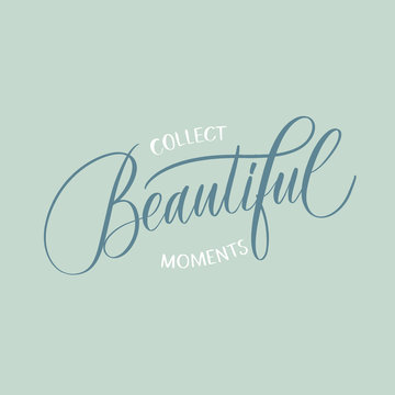 Collect beautiful moments - calligrahy inscription fot t-shirt, design and other.