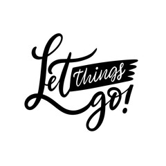 Let Things Go modern calligraphy. Hand drawn lettering phrase. Black ink. Vector illustration. Isolated on white background.