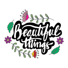 Beautiful things hand lettering. Motivational quote.