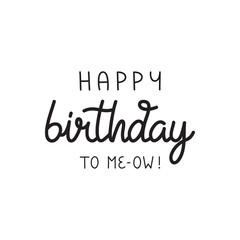 Happy birthday to me-ow, funny cat vector illustration. Handwritten greeting card, pun text. Isolated.