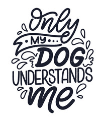 Vector illustration with funny phrase. Hand drawn inspirational quote about dogs. Lettering for poster, t-shirt, card, invitation, sticker.