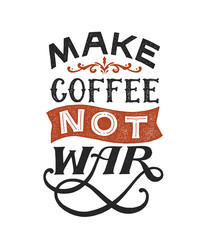 Make coffee Not war - hand written inspirational typography. Lettering positive sign. Motivational peace slogan. Inscription for t shirts, posters, cards. Vector illustration.