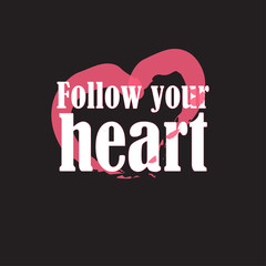 Follow your heart for applying to t-shirts. Stylish and modern design for printing on clothes and things. Inspirational phrase. Motivational call for placement on posters.