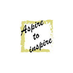 Beautiful phrase aspire to inspire for applying to t-shirts. Stylish and modern design for printing on clothes and things. Motivational call for placement on posters and vinyl stickers.