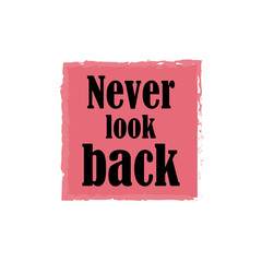 Never look back for applying to t-shirts. Stylish and modern design for printing on clothes and things. Inspirational phrase. Motivational call for placement on posters and vinyl stickers.