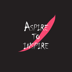 Aspire to inspire for applying to t-shirts. Stylish and modern design for printing on clothes and things. Inspirational phrase. Motivational call for placement on posters and vinyl stickers.