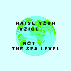 Raise your voice, not the sea level. Recycle typography slogan. Quote for environment concept. Eco bag, t-shirt, sticker, banner, card, clothes print. Typography vector illustration. 