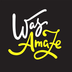 Was amaze - inspire motivational quote, slang. Hand drawn beautiful lettering. Print for inspirational poster, t-shirt, bag, cups, card, flyer, sticker, badge. Cute funny vector writing