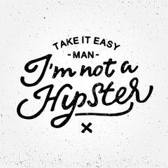 Fototapeta premium 'Take it easy man I'm not a Hipster' handmade lettering