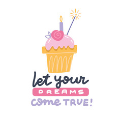 Let your dreams come true birthday poster. Vector lettering quote with pink cute cupcake with candle on white background. Typography print. Pink Muffin happy birthday greeting card.