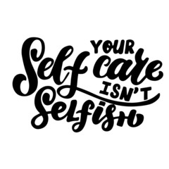 Your self Care isn't selfish. Handwritten positive self-talk inspirational psychology quote. Brush calligraphy. Lettering quote.