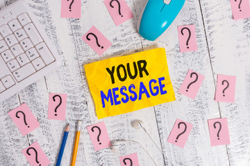 Conceptual hand writing showing Your Message. Concept meaning piece of information or a request...