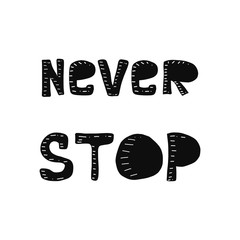 Never Stop. Inspirational and Motivational Quotes. Hand Brush Lettering And Typography Design Art for Your Designs: T-shirts, For Posters, Invitations, Cards, etc. Vector Illustration.