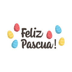 Feliz pascua. Happy Easter hand lettering modern calligraphy style with eggs. Vector Illustration. Greeting Card Spanish Text Template.