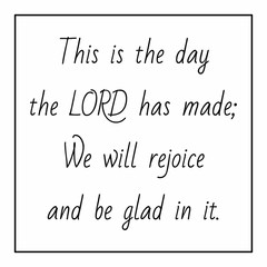 Bible verse This is the day the Lord has made; We will rejoice and be glad in it. Psalm. Christian poster. Card. New Testament. Scripture