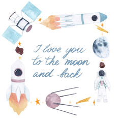 Watercolor hand drawn composition with spacecraft, stars, moon, cosmonaut and "I love you to the moon and back" hand lettering, square frame good for poster, card, print etc.