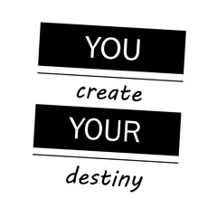 You create your destiny slogan text. Simple black and white isolated typography with blank background.