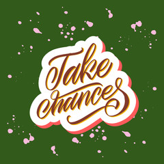 Take chances. White inscription on a colored background. Great lettering and calligraphy for greeting cards, stickers, banners, prints and home interior decor.