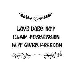 Love does not claim possession but gives freedom. Calligraphy saying for print. Vector Quote 