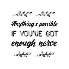  Anything’s possible if you’ve got enough nerve. Calligraphy saying for print. Vector Quote 
