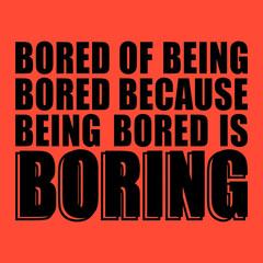 BORED OF BEING BORED, SLOGAN PRINT VECTOR