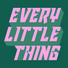 EVERY LITTLE THING, SLOGAN PRINT VECTOR