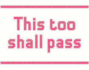 This too shall pass, Cross stitch quote