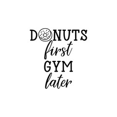 Donuts first gym later. Lettering. calligraphy vector. Ink illustration.