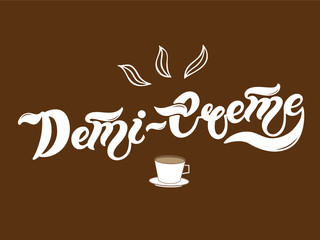 Demi-Creme. The name of the type of coffee. Hand drawn lettering. Vector illustration. Illustration is great for restaurant or cafe menu design